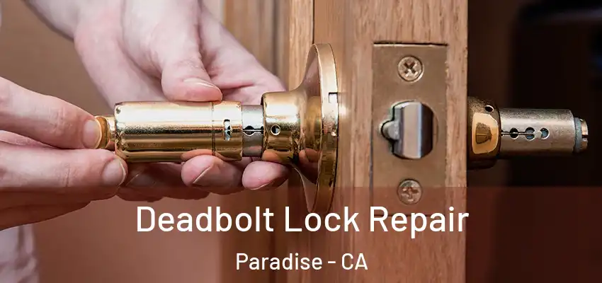  Deadbolt Lock Repair Paradise - CA
