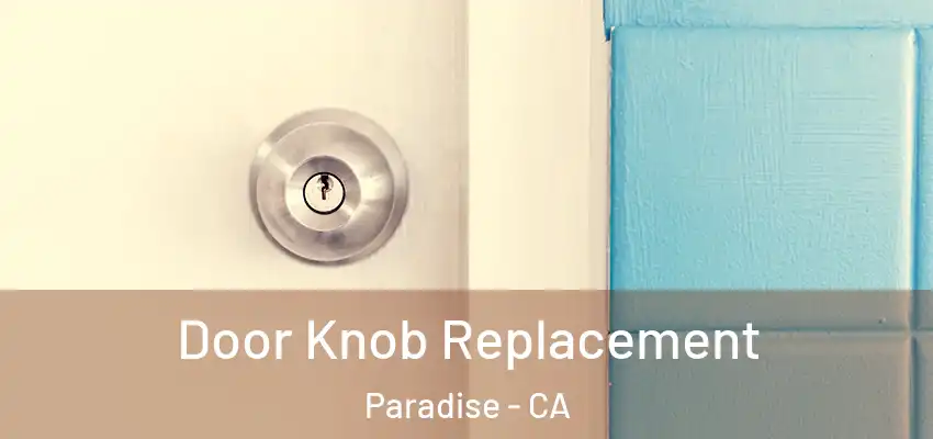Door Knob Replacement Paradise - CA