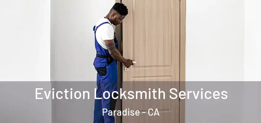  Eviction Locksmith Services Paradise - CA
