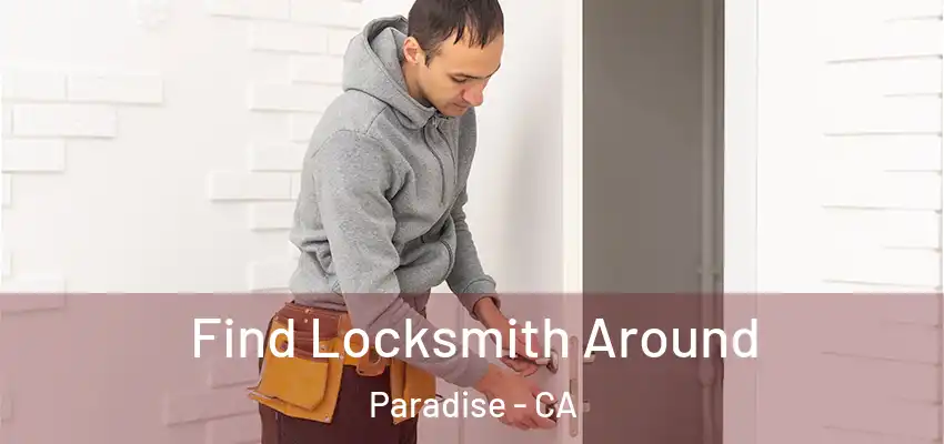 Find Locksmith Around Paradise - CA