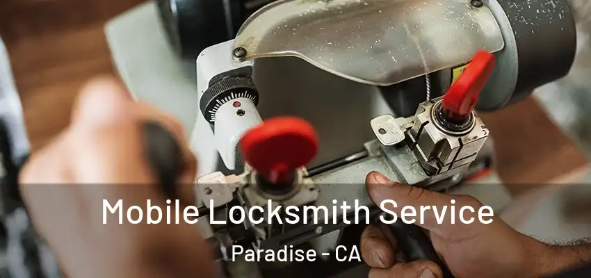  Mobile Locksmith Service Paradise - CA