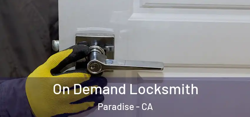  On Demand Locksmith Paradise - CA